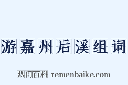 游嘉州后溪组词是什么意思的图片